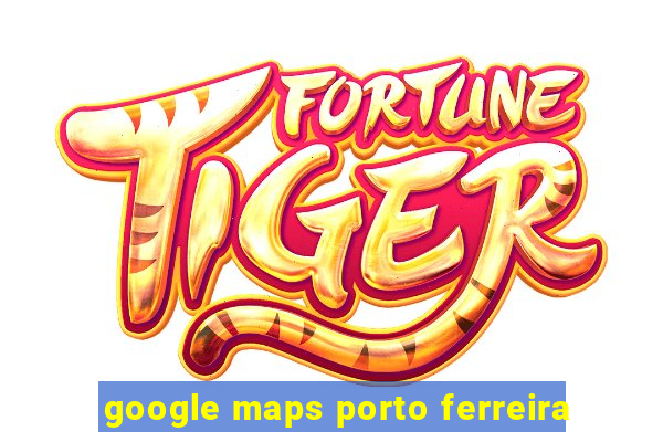 google maps porto ferreira